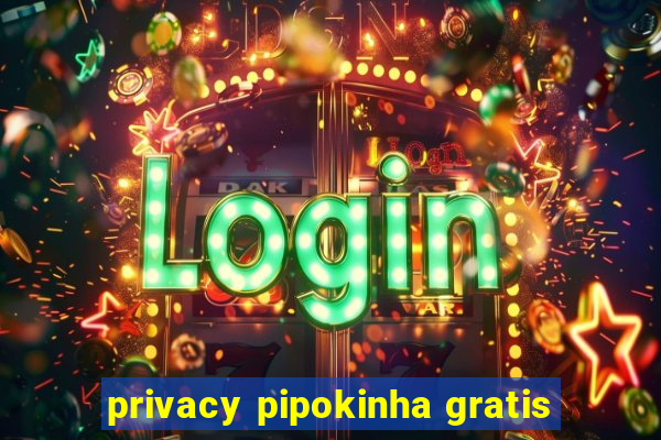 privacy pipokinha gratis